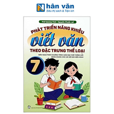 Phát Triển Năng Khiếu Viết Văn Theo Đặc Trưng Thể Loại Lớp 7 (Biên Soạn Theo Chương Trình Giáo Dục Phổ Thông Mới Dùng Chung Cho Các Bộ SGK Hiện Hành)