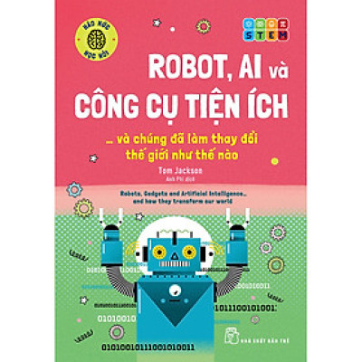 Háo hức học hỏi: STEM - Robot, A.I. và công cụ tiện ích… và chúng đã làm thay đổi thế giới như thế nào