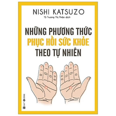 Những Phương Thức Phục Hồi Sức Khỏe Theo Tự Nhiên - Nishi Katsuzo - NXB Lao Động
