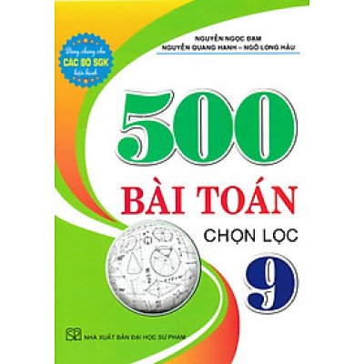 500 Bài Toán Chọn Lọc 9 (Dùng Chung Cho Các Bộ SGK Hiện Hành) (HA)
