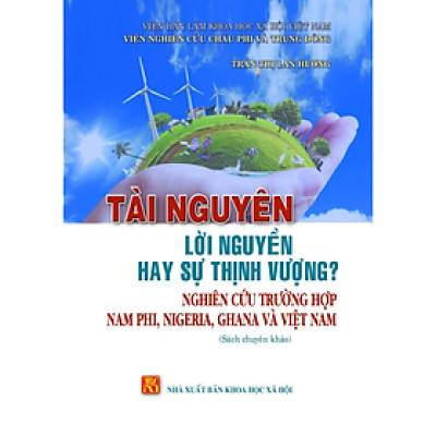 Sách - Tài nguyên lời nguyền hay sự thịnh vượng; nghiên cứu trường hợp ở Nam Phi, Nigeria, Ghanna và Việt Nam 