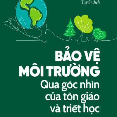 Bảo Vệ Môi Trường - Qua Góc Nhìn Của Tôn Giáo Và Triết Học