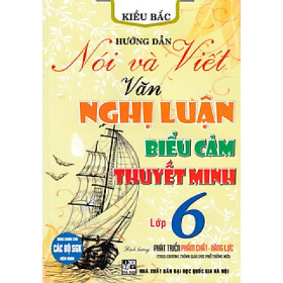 HƯỚNG DẪN NÓI VÀ VIẾT VĂN NGHỊ LUẬN - BIỂU CẢM - THUYẾT MINH LỚP 6 (THEO CHƯƠNG TRÌNH GIÁO DỤC PHỔ THÔNG MỚI)