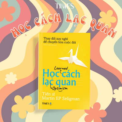 HỌC CÁCH LẠC QUAN (Learned Optimism) - Phương Pháp Thay Đổi Tư Duy Và Cải Thiện Cuộc Sống - Tiến sĩ Martin EP Seligman -Trần Xuân Hải dịch (bìa mềm)