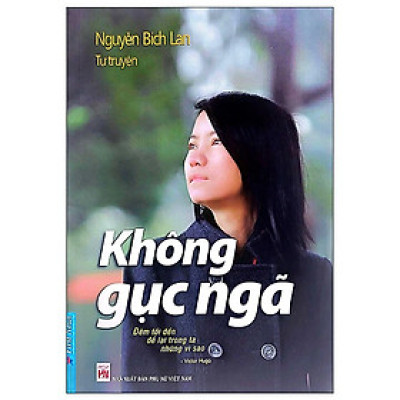 Không Gục Ngã (Tự Truyện Của Nguyễn Bích Lan)