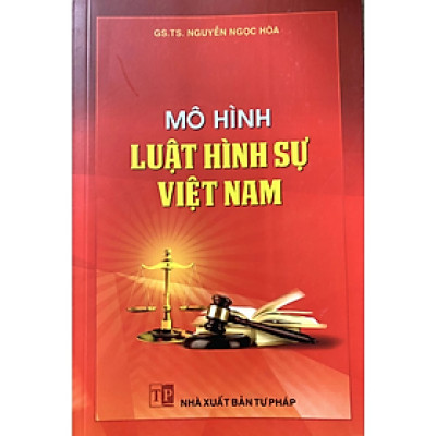 Sách - Mô Hình Luật Hình Sự Việt Nam - Nguyễn Ngọc Hòa - Nhà Xuất Bản Tư Pháp