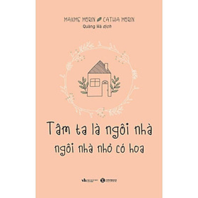 Sách - Tâm Ta Là Ngôi Nhà - Ngôi Nhà Nhỏ Có Hoa - Maxime Morin & Cathia Morin - Thái Hà Books