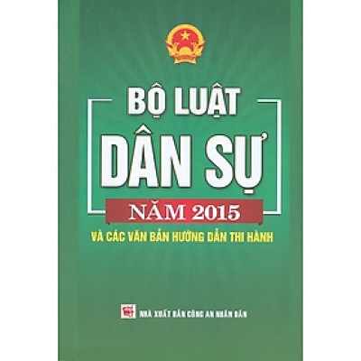 Sách - Bộ Luật Dân Sự Năm 2015 Và Các Văn Bản Hướng Dẫn Thi Hành - nhiều tác giả -  Nhà Xuất Bản Công An Nhân Dân