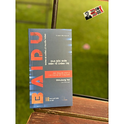 BAIDU - BIẾN ĐỘNG ĐỊA CHÍNH TRỊ TRÊN INTERNET TẠI TRUNG QUỐC - Những Gã Khổng Lồ Truyền Thông Qua Góc Nhìn Kinh Tế Chính Trị - Shin Joung Yeo - Lưu Thủy dịch - Book Hunter