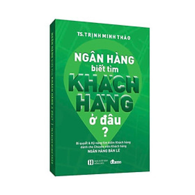 Sách - Ngân Hàng Biết Tìm Khách Hàng Ở Đâu - Trịnh Minh Thảo - DTBooks