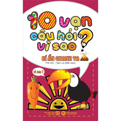 10 Vạn Câu Hỏi Vì Sao: Vũ Trụ Kỳ Bí, Thực Vật, Động Vật, Cơ Thể Người, Bí Ẩn Quanh Ta
