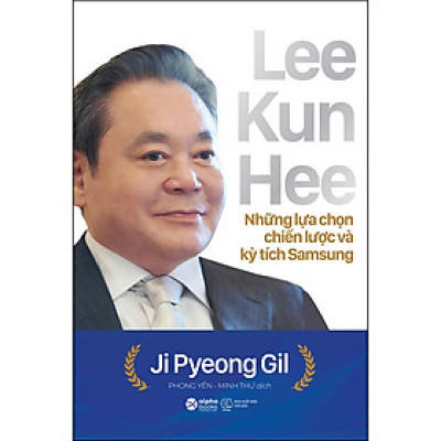 Lee Kun Hee -  Những Lựa Chọn Chiến Lược Và Kỳ Tích Samsung