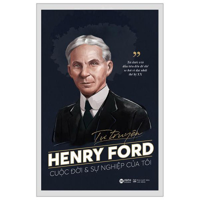 Tự Truyện Henry Ford - Cuộc Đời Và Sự Nghiệp Của Tôi