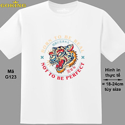 BORN TO BE REAL, NOT TO BE PERFECT, mã G123. Áo thun nghệ thuật cho nam nữ, cặp đôi, gia đình, lớp nhóm, đồng phục công ty. Áo phông Goking hàng hiệu