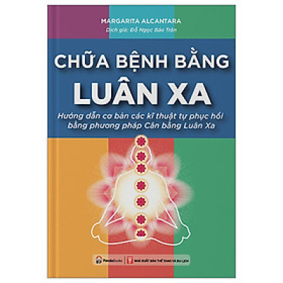 Chữa Bệnh Bằng Luân Xa - Hướng Dẫn Cơ Bản Các Kĩ Thuật Tự Phục Hồi Bằng Phương Pháp Cân Bằng Luân Xa (Tái Bản ) (PD)