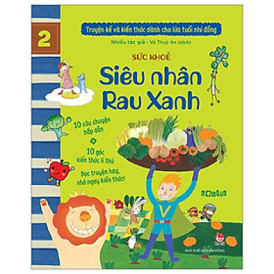 Truyện Kể Và Kiến Thức Dành Cho Lứa Tuổi Nhi Đồng - Tập 2 - Sức Khoẻ - Siêu Nhân Rau Xanh