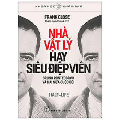 NHÀ VẬT LÝ HAY SIÊU ĐIỆP VIÊN - Bruno Pontecorvo Và Hai Nửa Cuộc Đời – Frank Close – Phạm Nam Phong dịch – NXB Trẻ