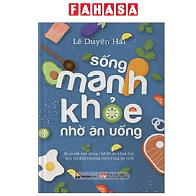Sách - Sống Mạnh Khỏe Nhờ Ăn Uống (Tái Bản 2025)