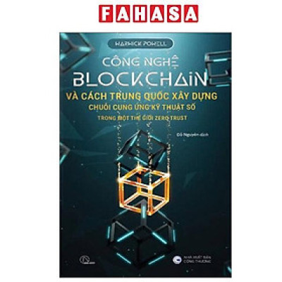Sách - Công Nghệ Blockchain Và Cách Trung Quốc Xây Dựng Chuỗi Cung Ứng Kỹ Thuật Số Trong Một Thế Giới Zero Trust