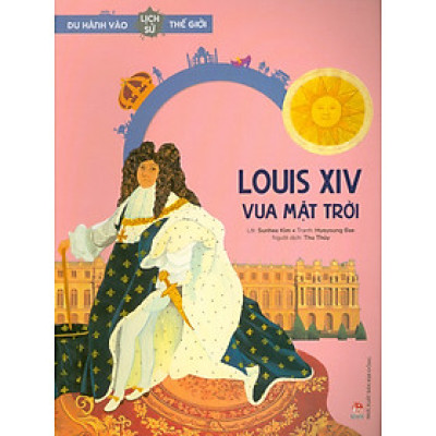 Du Hành Vào Lịch Sử Thế Giới - Louis XIV: Vua Mặt Trời